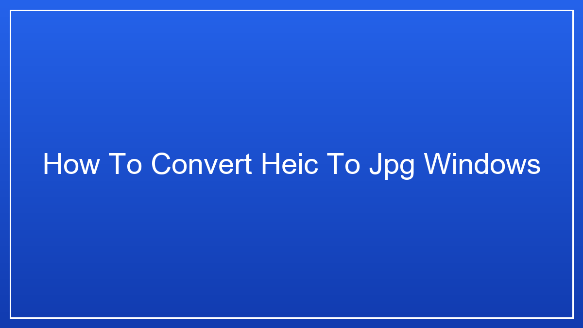 How to Convert HEIC to JPG on Windows 10 & 11